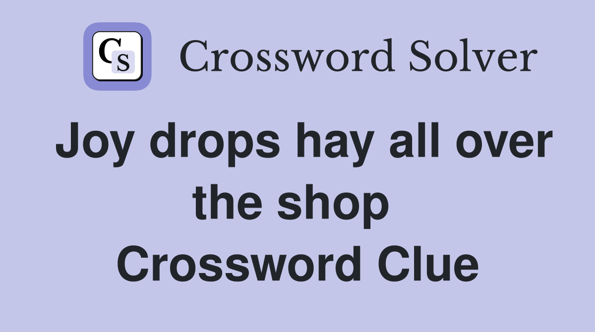 Joy drops hay all over the shop  Crossword Clue