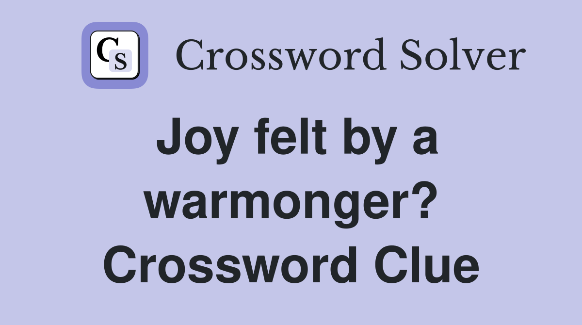 Joy felt by a warmonger? Crossword Clue