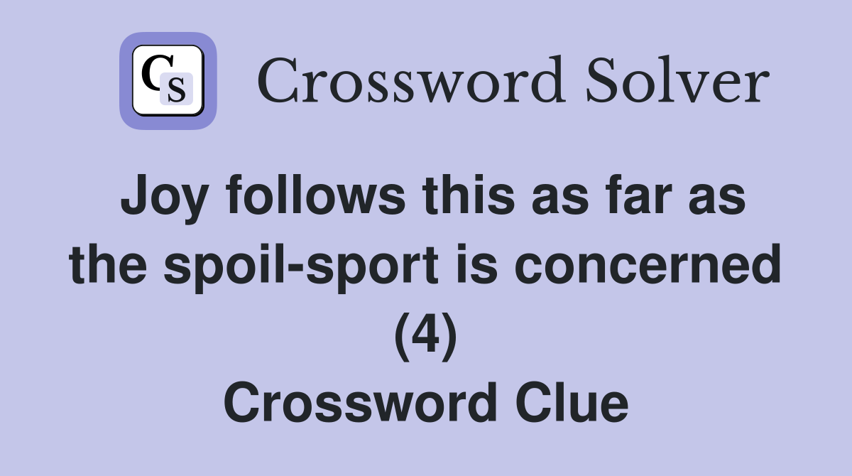 Joy follows this as far as the spoil-sport is concerned (4) Crossword Clue
