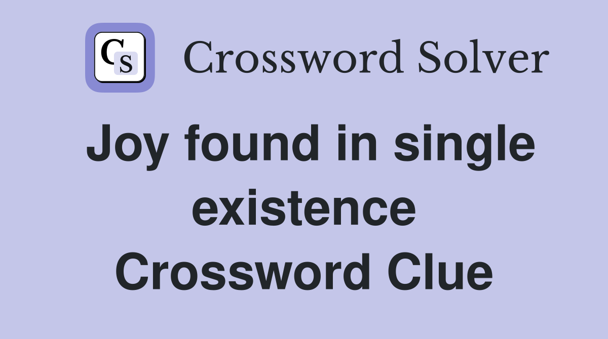 Joy found in single existence Crossword Clue