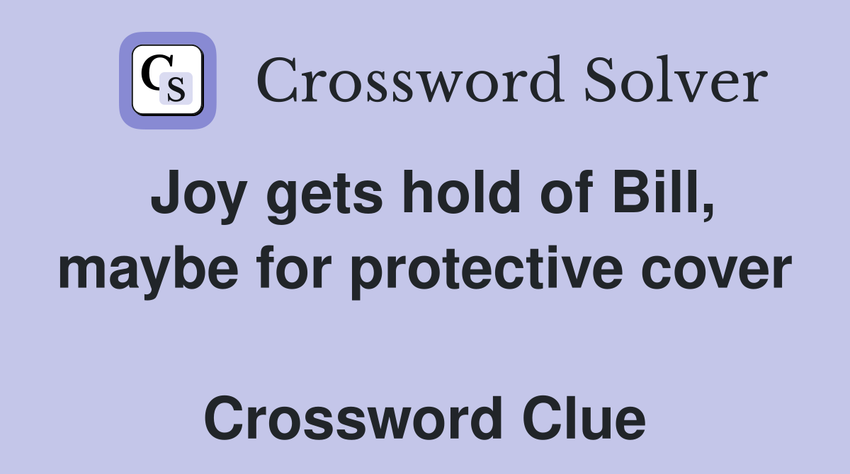 Joy gets hold of Bill, maybe for protective cover  Crossword Clue