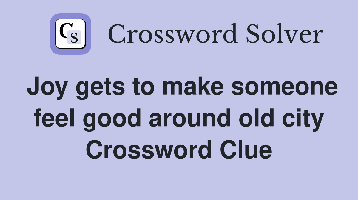 Joy gets to make someone feel good around old city Crossword Clue