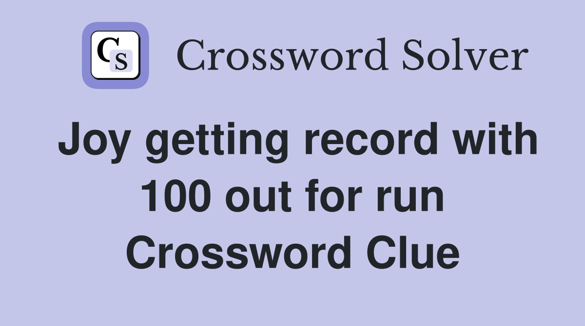 Joy getting record with 100 out for run Crossword Clue