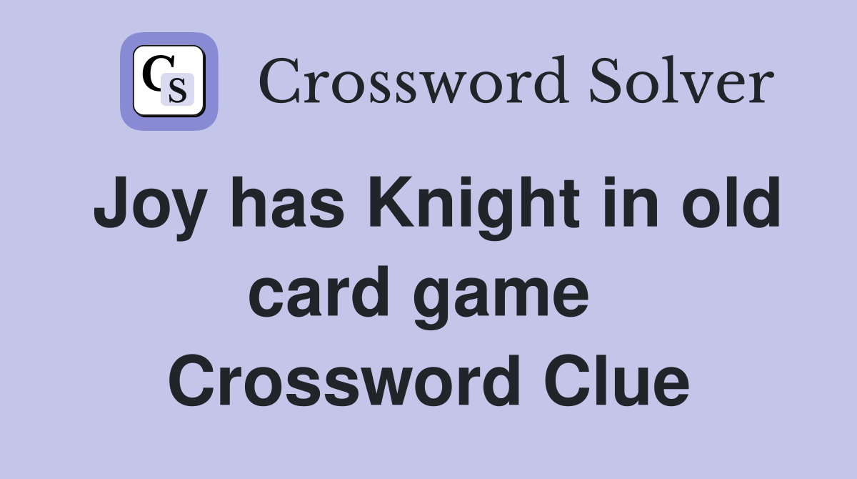 Joy has Knight in old card game  Crossword Clue