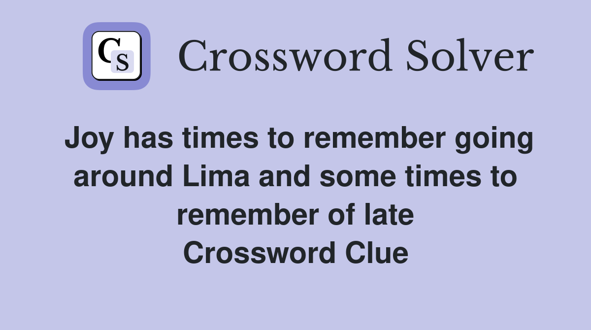Joy has times to remember going around Lima and some times to remember of late Crossword Clue