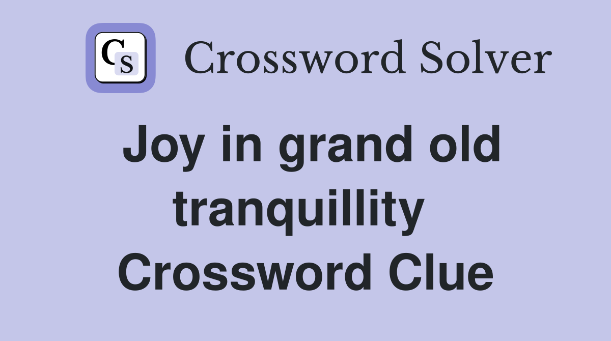 Joy in grand old tranquillity  Crossword Clue