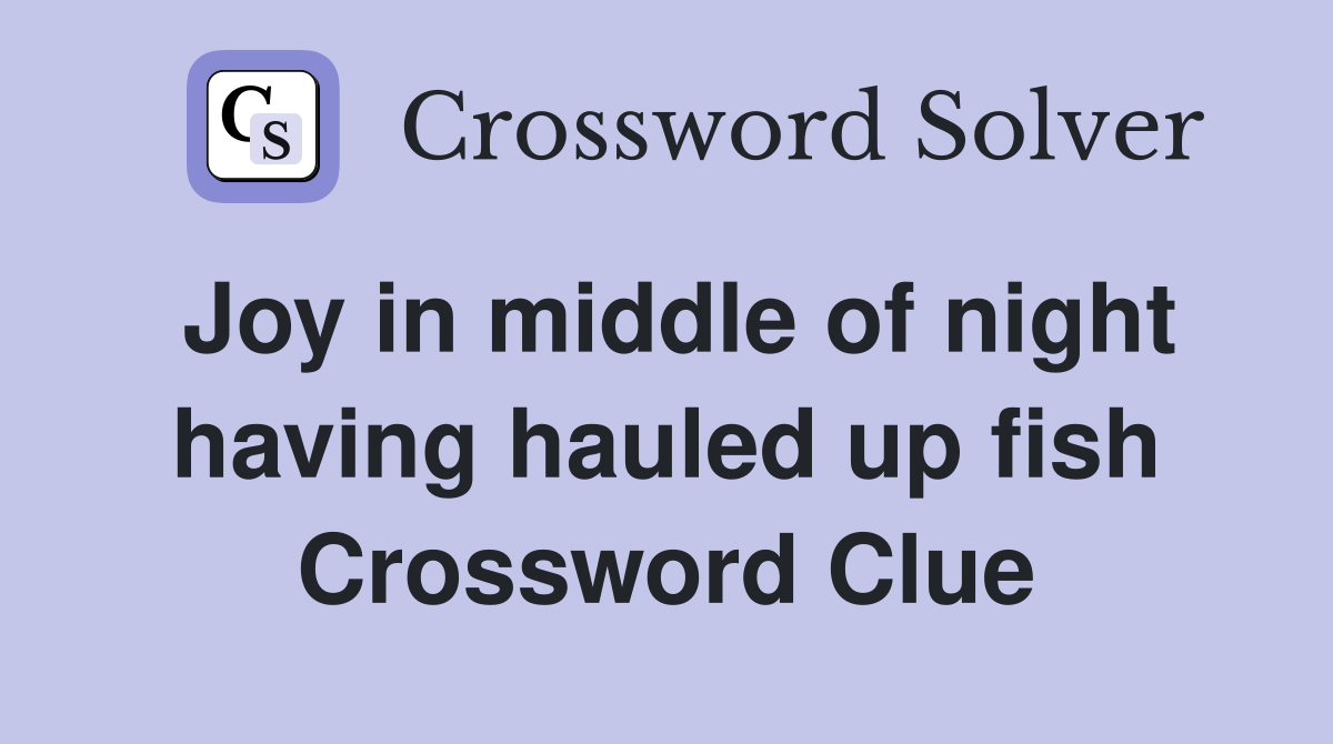 Joy in middle of night having hauled up fish Crossword Clue