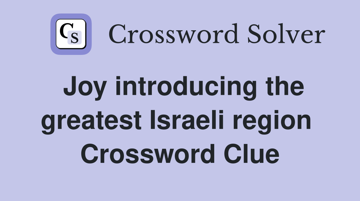 Joy introducing the greatest Israeli region  Crossword Clue