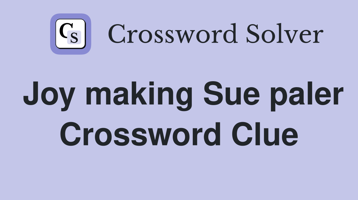 Joy making Sue paler Crossword Clue
