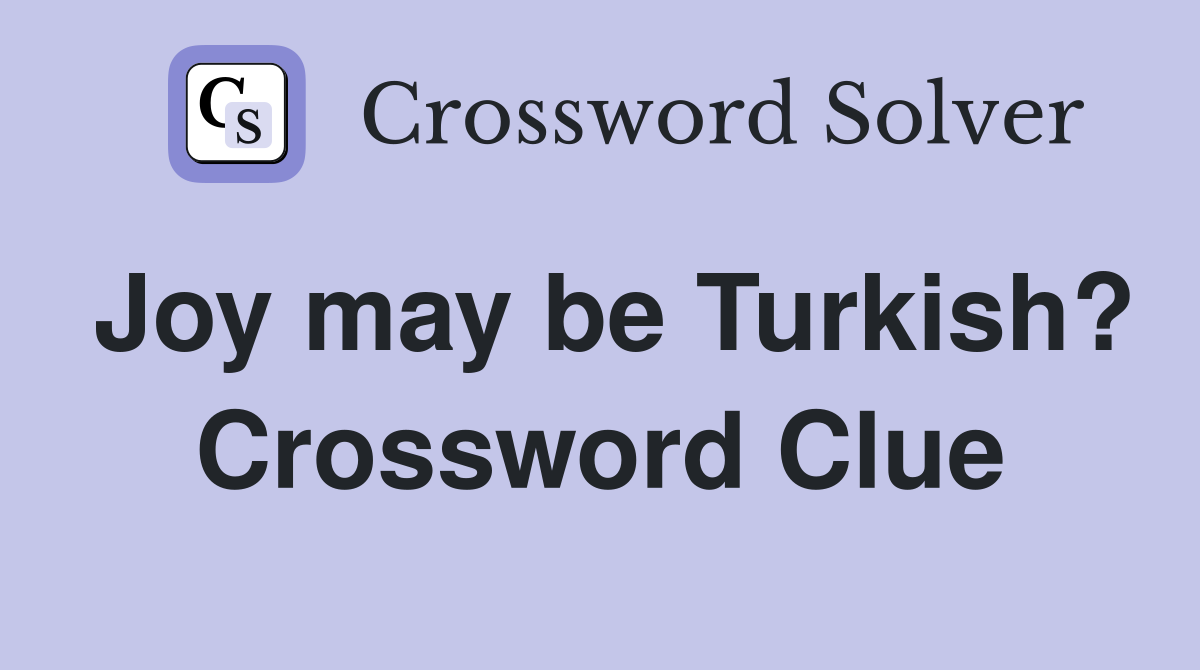 Joy may be Turkish? Crossword Clue