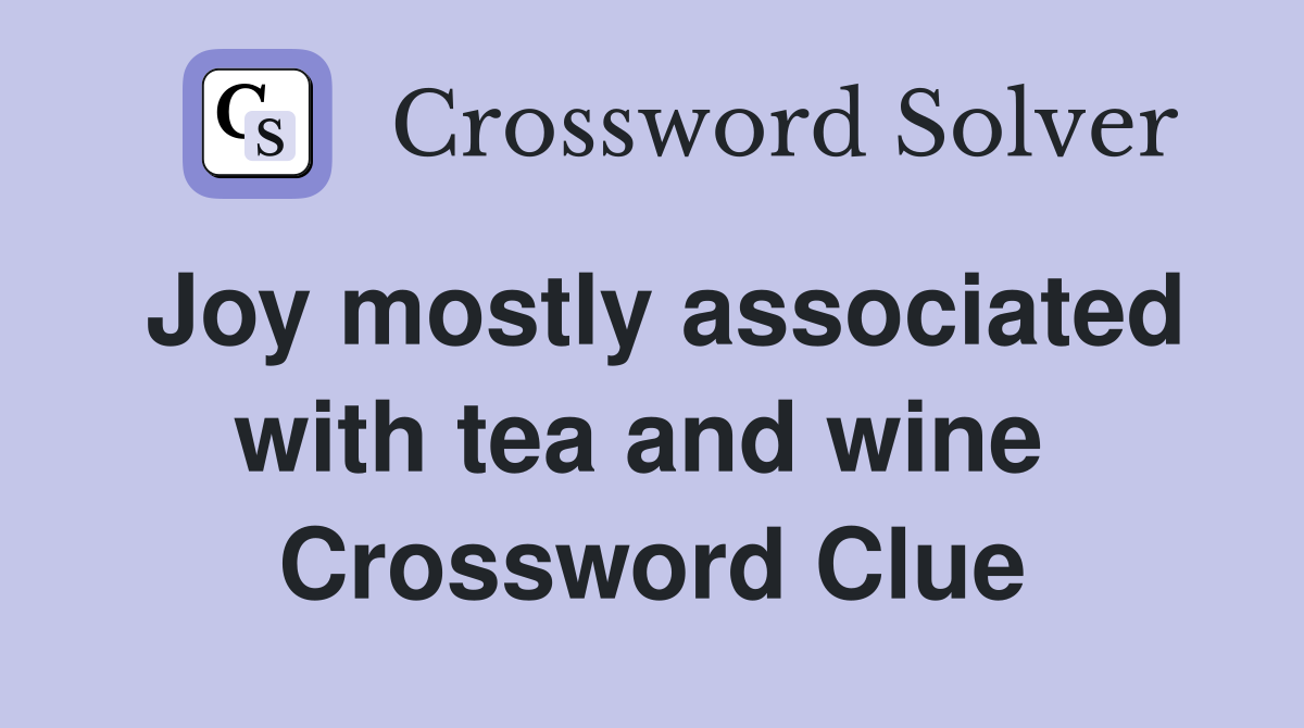 Joy mostly associated with tea and wine  Crossword Clue