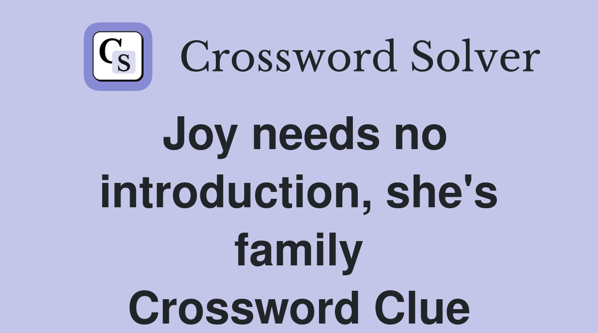 Joy needs no introduction, she's family Crossword Clue