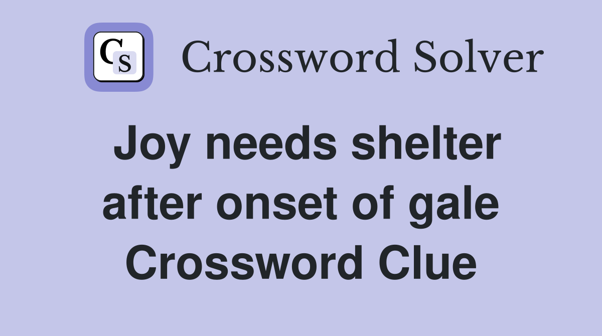 Joy needs shelter after onset of gale Crossword Clue
