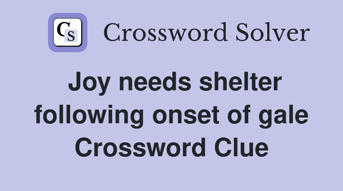 Joy needs shelter following onset of gale Crossword Clue