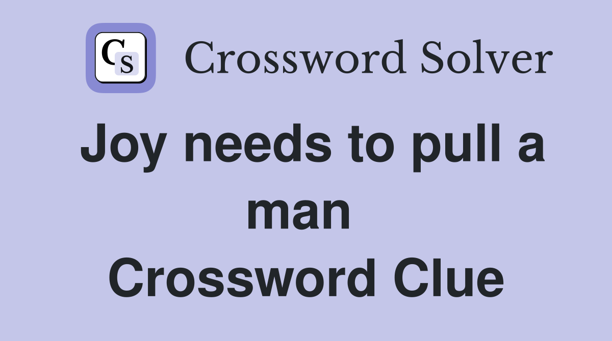 Joy needs to pull a man  Crossword Clue