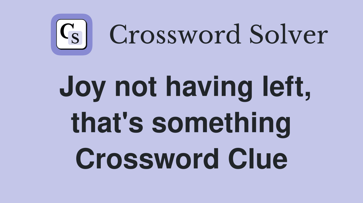 Joy not having left, that's something Crossword Clue