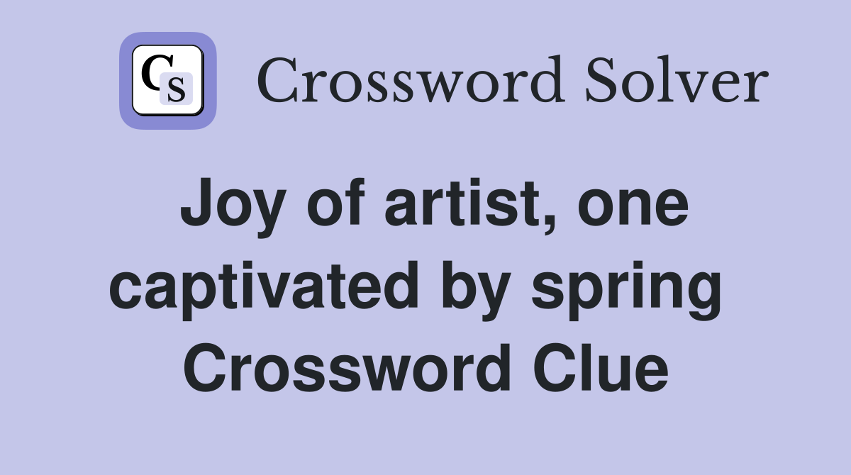 Joy of artist, one captivated by spring  Crossword Clue