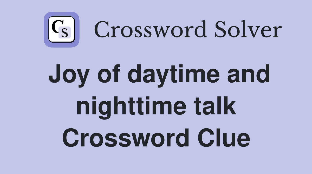 Joy of daytime and nighttime talk Crossword Clue