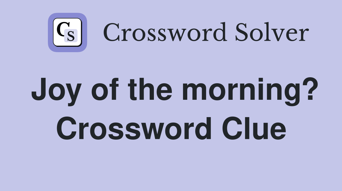 Joy of the morning? Crossword Clue