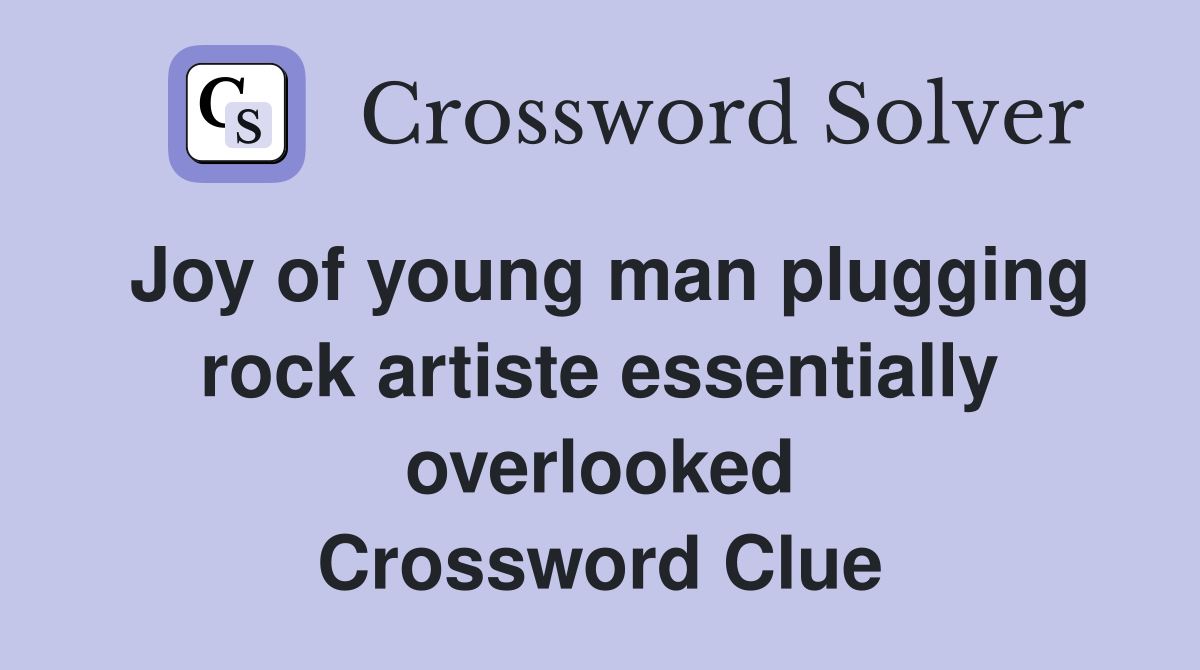 Joy of young man plugging rock artiste essentially overlooked Crossword Clue