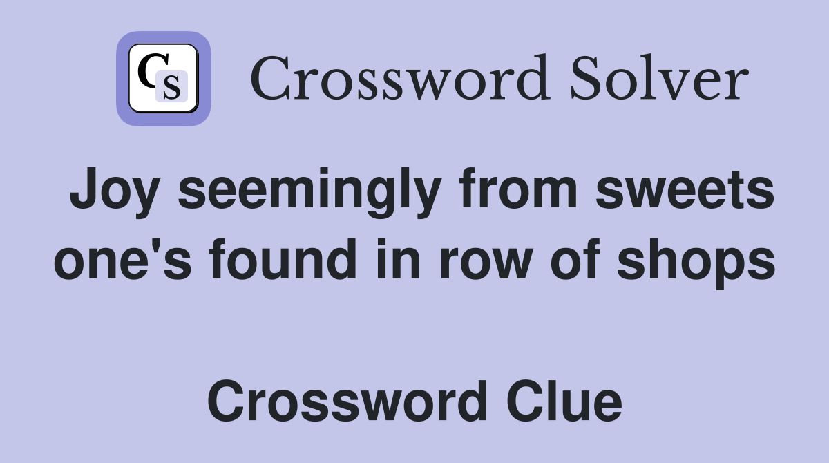 Joy seemingly from sweets one's found in row of shops  Crossword Clue