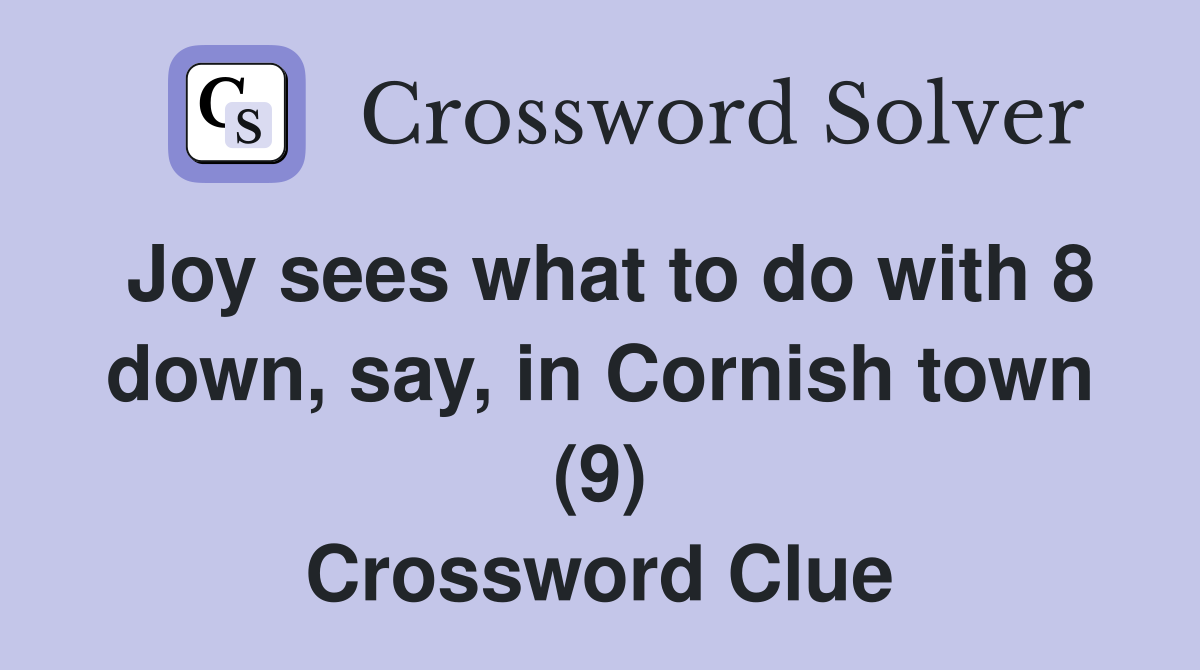 Joy sees what to do with 8 down, say, in Cornish town (9) Crossword Clue