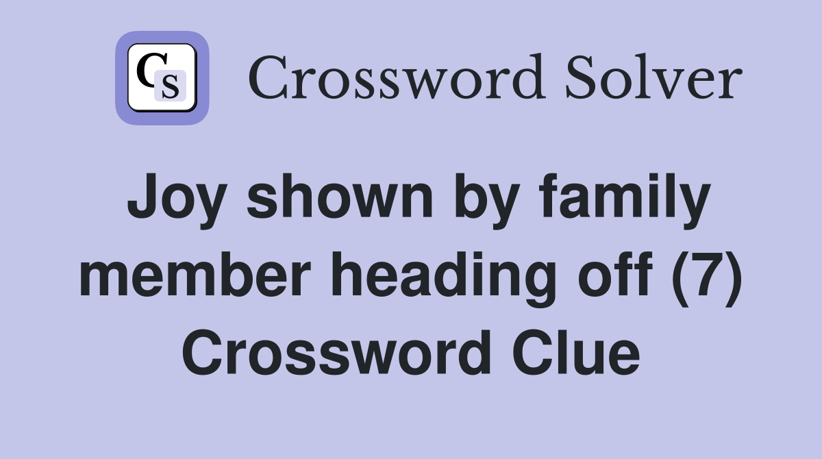 Joy shown by family member heading off (7) Crossword Clue