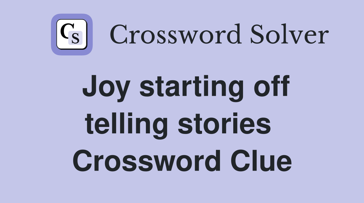 Joy starting off telling stories  Crossword Clue