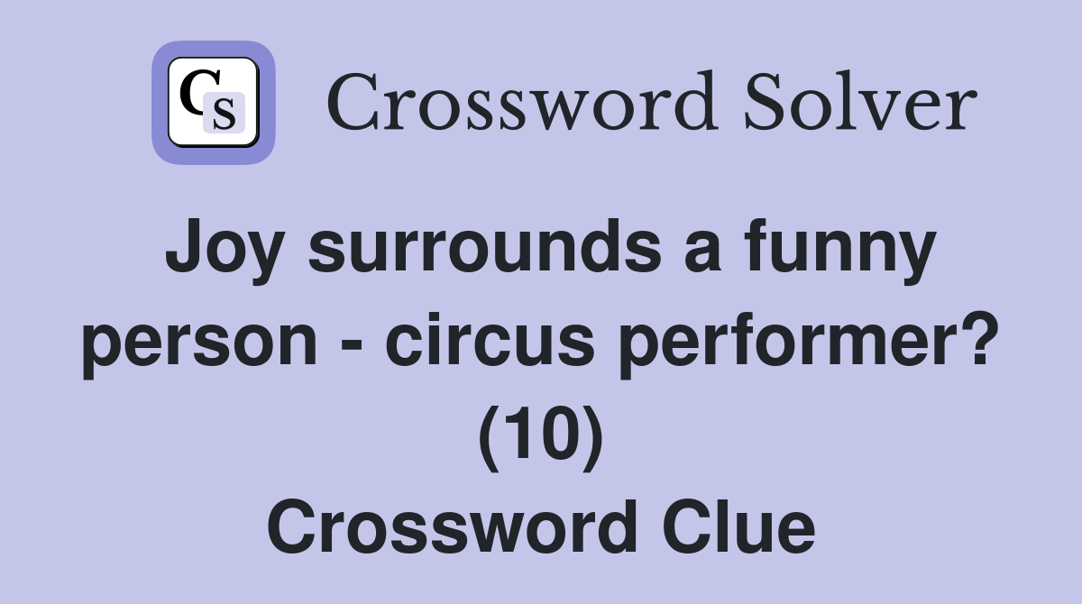Joy surrounds a funny person - circus performer? (10) Crossword Clue