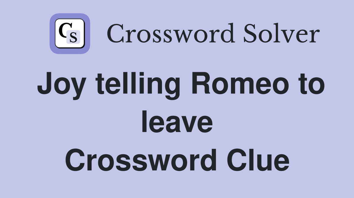 Joy telling Romeo to leave Crossword Clue