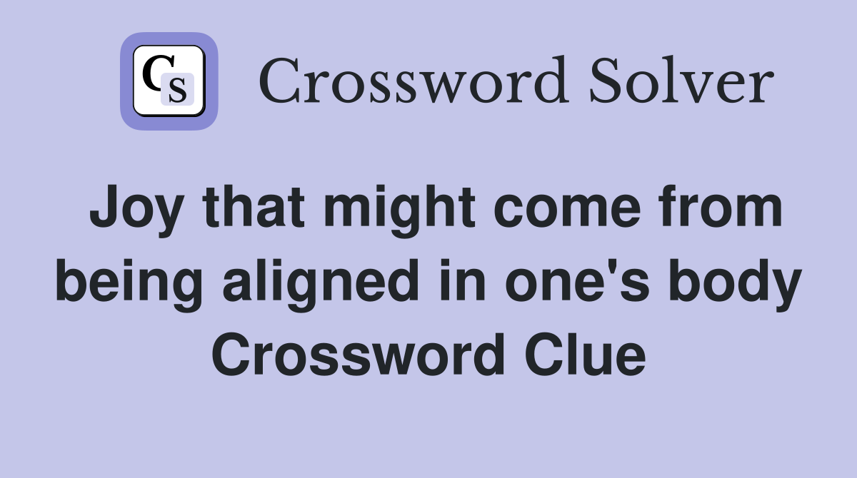 Joy that might come from being aligned in one's body Crossword Clue