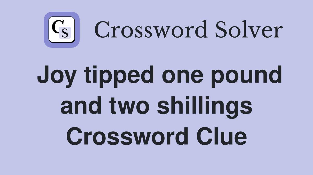 Joy tipped one pound and two shillings Crossword Clue
