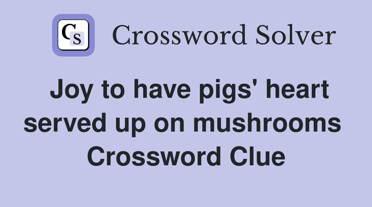 Joy to have pigs' heart served up on mushrooms  Crossword Clue