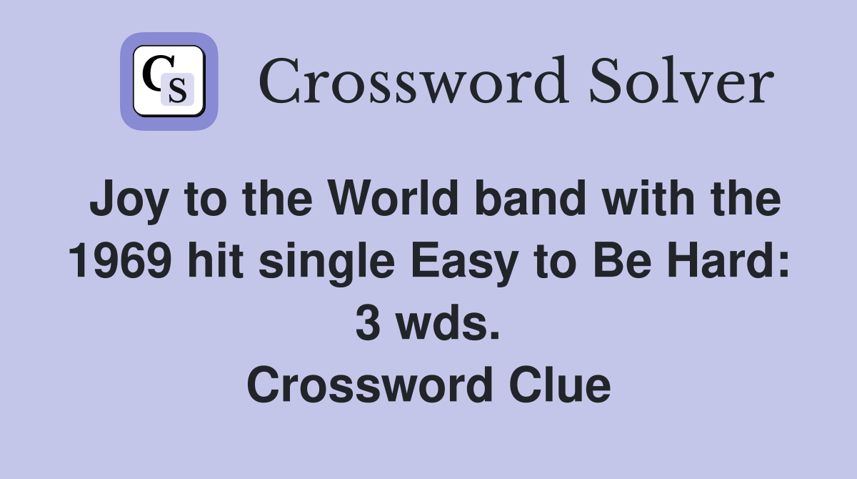 Joy to the World band with the 1969 hit single Easy to Be Hard: 3 wds. Crossword Clue