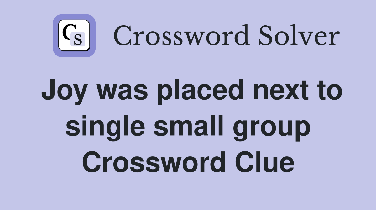Joy was placed next to single small group Crossword Clue
