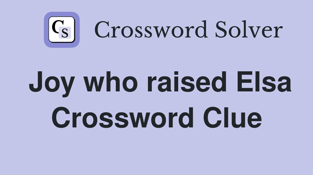 Joy who raised Elsa Crossword Clue
