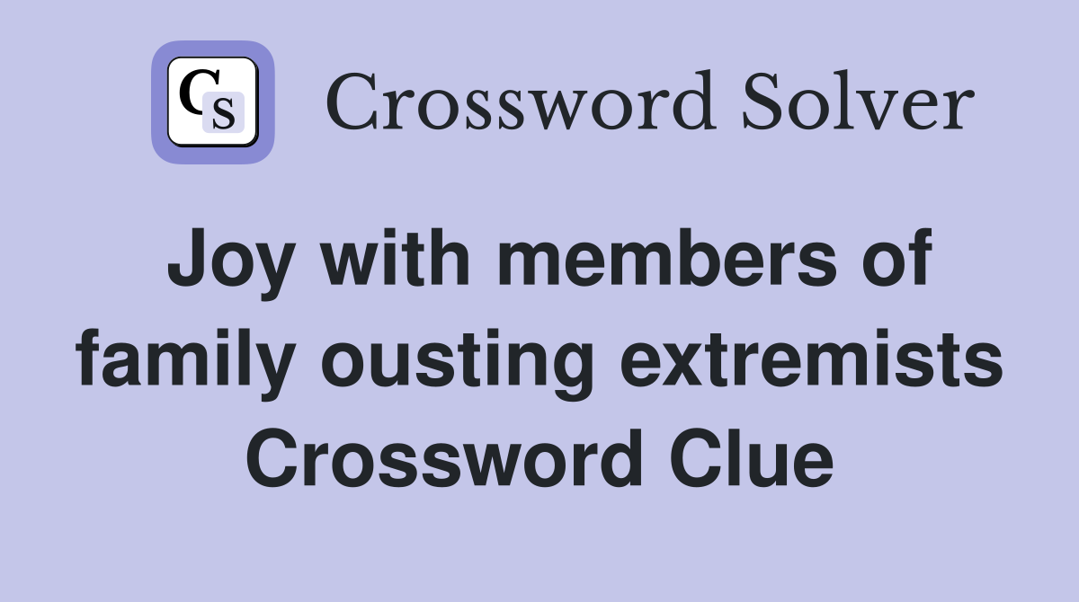 Joy with members of family ousting extremists Crossword Clue