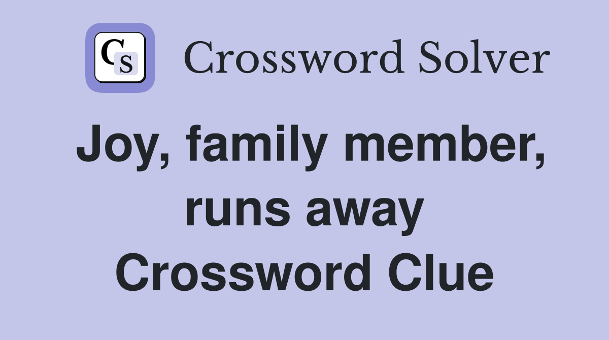 Joy, family member, runs away Crossword Clue