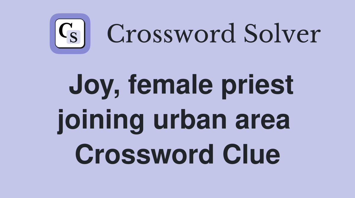 Joy, female priest joining urban area  Crossword Clue