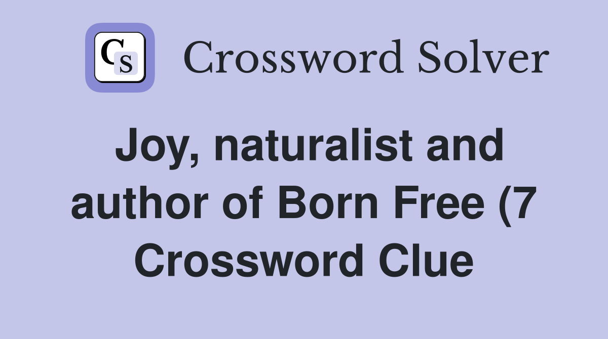 Joy naturalist and author of Born Free (7) Crossword Clue Answers Joy naturalist and author of Born Free (7) Crossword Clue Answers