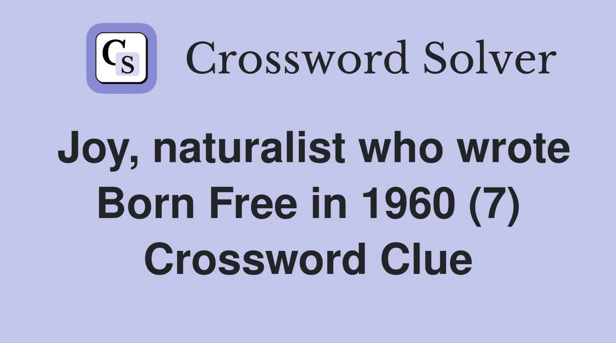 Joy, naturalist who wrote Born Free in 1960 (7) Crossword Clue