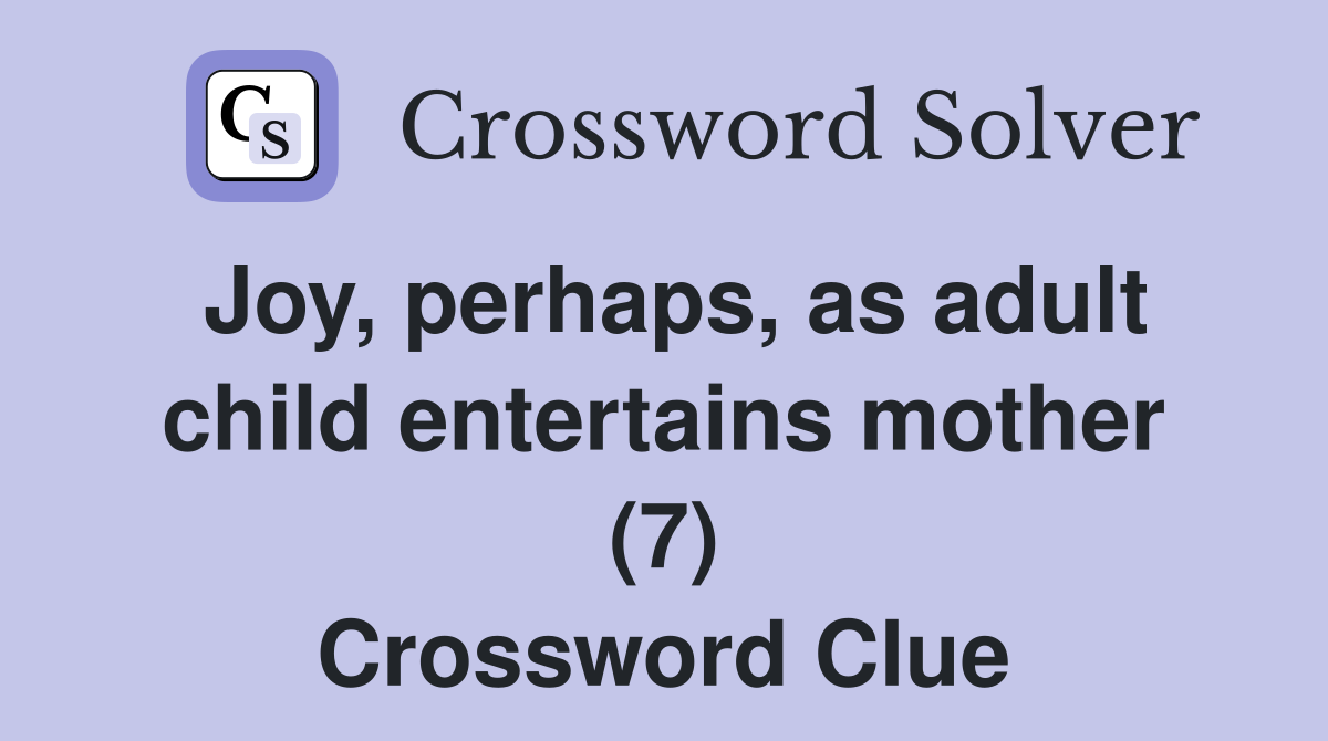 Joy, perhaps, as adult child entertains mother (7) Crossword Clue