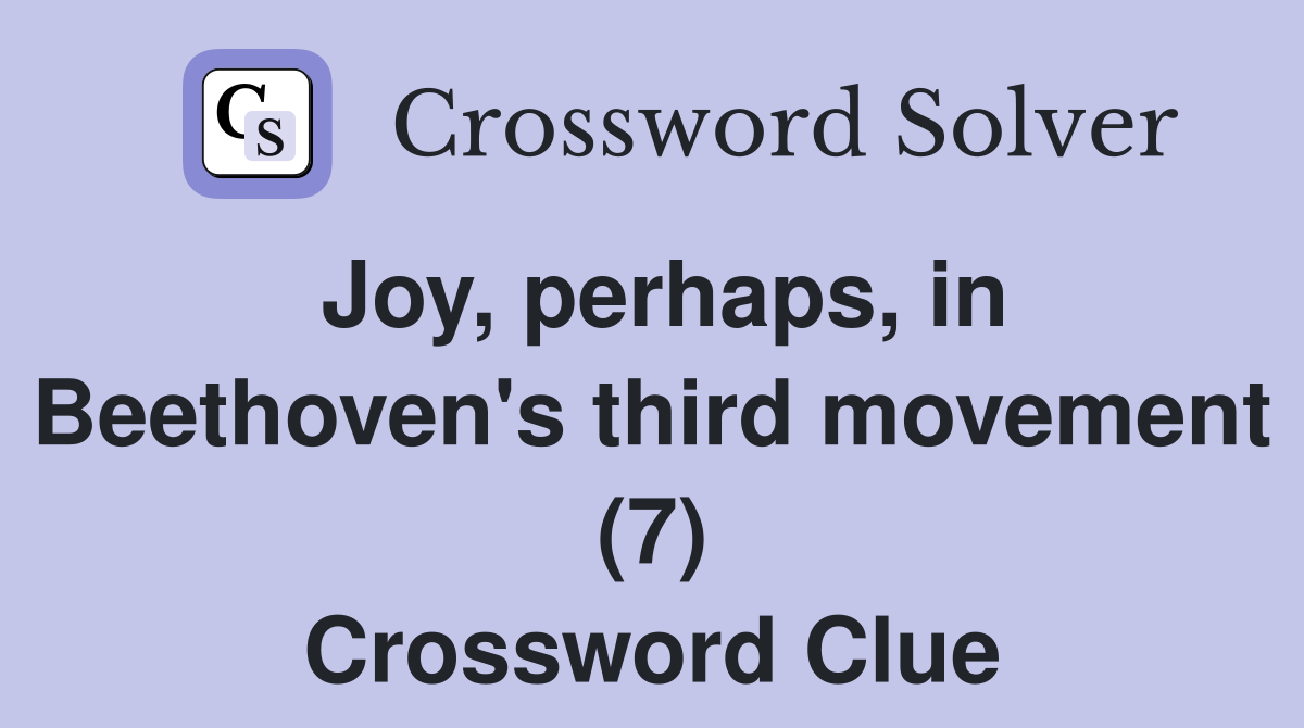 Joy, perhaps, in Beethoven's third movement (7) Crossword Clue