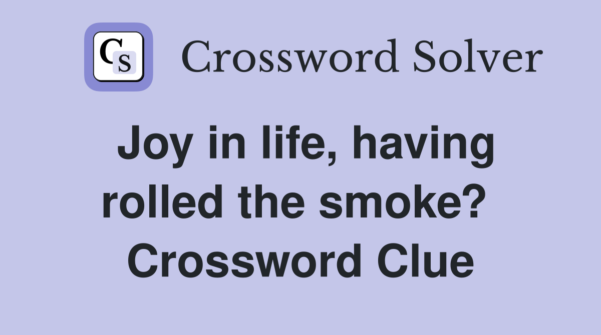 Joy in life, having rolled the smoke?  Crossword Clue