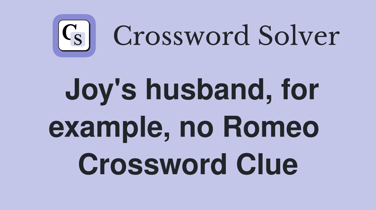 Joy's husband, for example, no Romeo  Crossword Clue