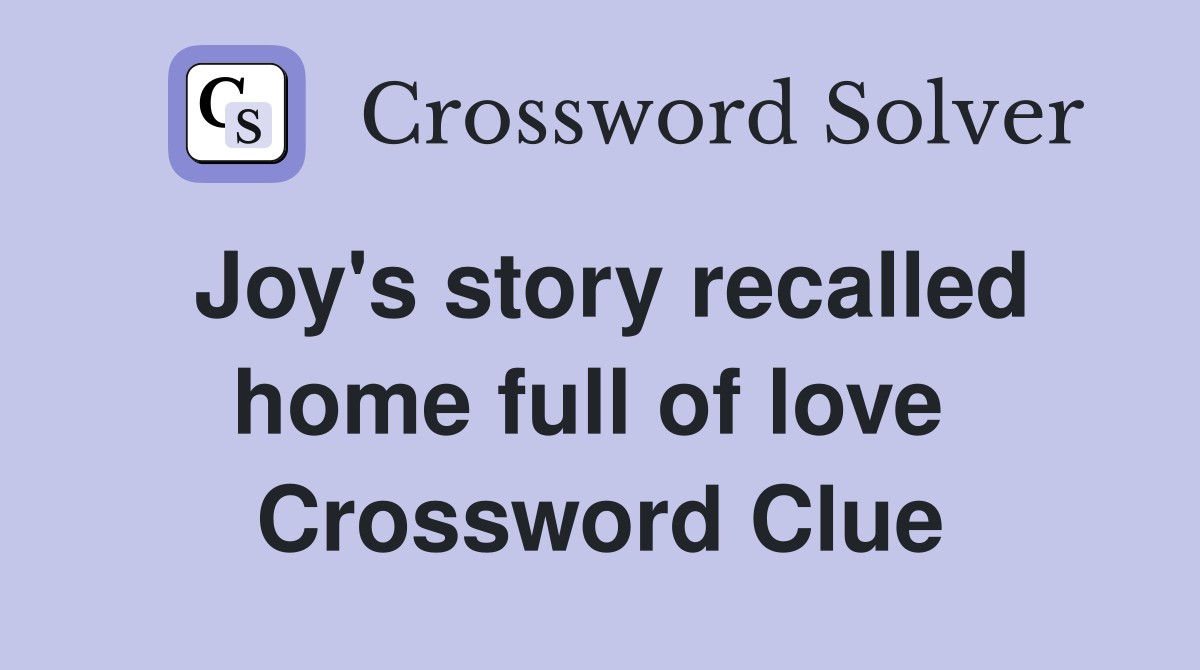 Joy's story recalled home full of love  Crossword Clue