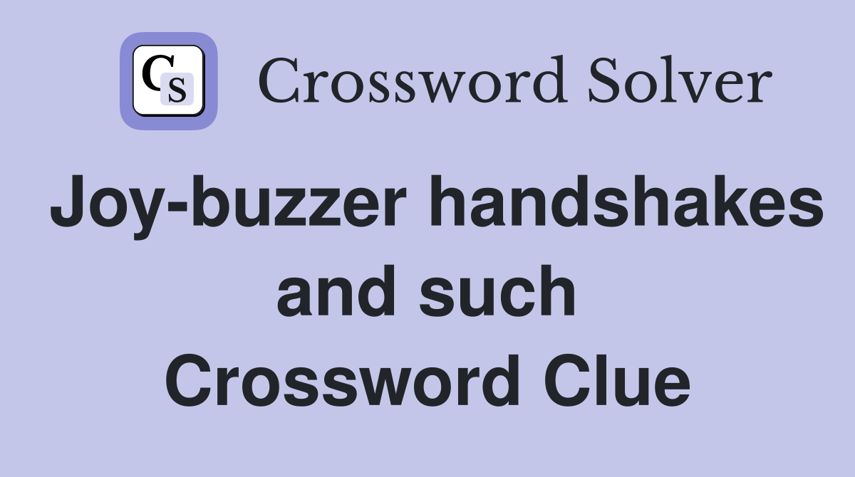 Joy-buzzer handshakes and such Crossword Clue