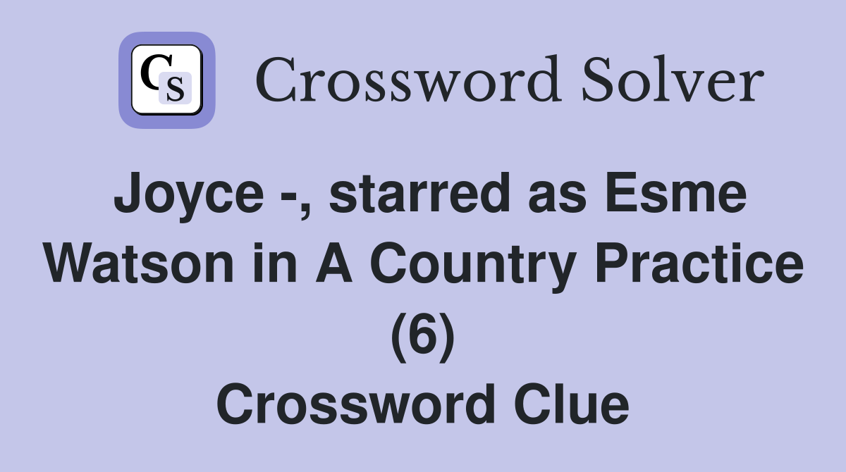 Joyce -, starred as Esme Watson in A Country Practice (6) Crossword Clue