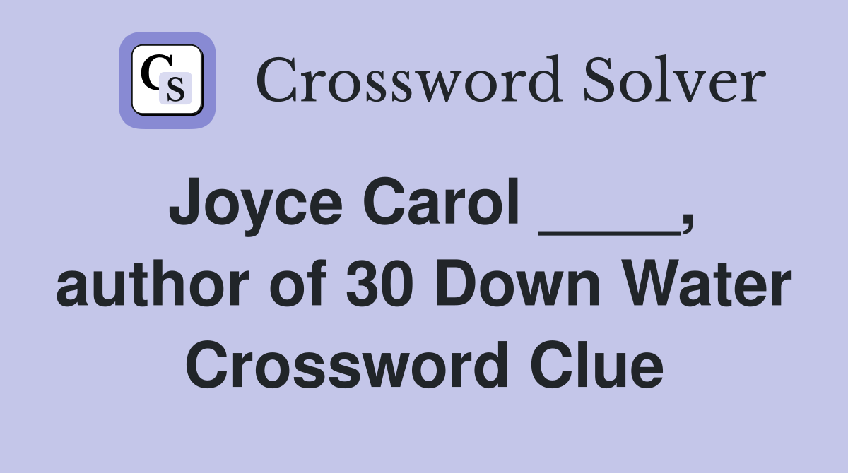 Joyce Carol ____, author of 30 Down Water Crossword Clue