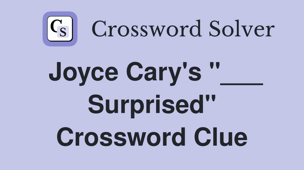 Joyce Cary's "___ Surprised" Crossword Clue